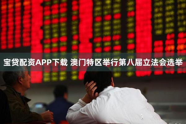 宝贷配资APP下载 澳门特区举行第八届立法会选举